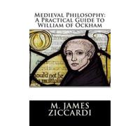 Medieval Philosophy: A Practical Guide to William of Ockham