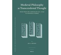Medieval Philosophy as Transcendental Thought: From Philip the Chancellor (CA. 1225) to Francisco Suarez (Studien Und Texte Zur Geistesgeschichte Des Mittelalters): 107