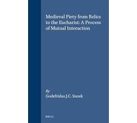 Medieval Piety from Relics to the Eucharist: A Process of Mutual Interaction (Studies in the History of Christian Thought): 63 (Studies in the History of Christian Traditions)