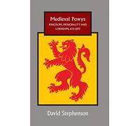 Medieval Powys: Kingdom, Principality and Lordships, 1132-1293 (Studies in Celtic History)