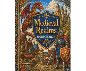 Medieval Realms Word Search: Word Search Puzzle Book for Adults and Teens Featuring Medieval History, Fantasy, Realms, Dragons, Magic, Castles, and Mythical Beings with Bonus Coloring Pages