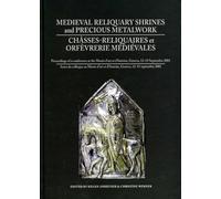 Medieval Reliquary Shrines and Precious Metalwork / Châsses-reliquaires et Orfèvrerie Médiévales: Proceedings of a Conference at the Musee d'Art et d'Histoire, Geneva, 12-15 September 2001