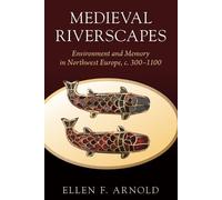 Medieval Riverscapes: Environment and Memory in Northwest Europe, c. 300-1100 (Studies in Environment and History)