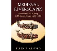 Medieval Riverscapes – Environment & Memory in Northwest Europe, c. 300–1100