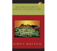 Medieval Spanish Epic, Ballad, Lyric, and the Serbo-Croatian and Russian Analogies: A Typology and Æsthetics of Oral and Related Forms: 16 (Estudios de Literatura Medieval John E. Keller)