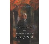 Medieval Studies and the Ghost Stories of M. R. James