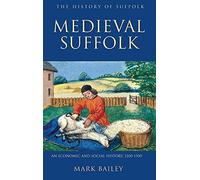 Medieval Suffolk: An Economic and Social History, 1200-1500 (History of Suffolk)