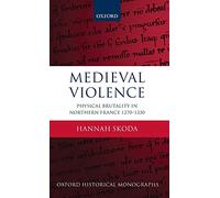 Medieval Violence Physical Brutality in Northern France, 1270-1330 (Oxford Historical Monographs)