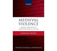 Medieval Violence Physical Brutality in Northern France, 1270-1330 (Oxford Historical Monographs)