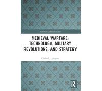 Medieval Warfare: Technology, Military Revolutions, and Strategy (Variorum Collected Studies)