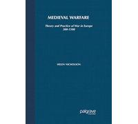 Medieval Warfare: Theory and Practice of War in Europe, 300-1500