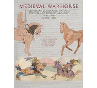 Medieval Warhorse: Equestrian Landscapes, Material Culture and Zooarchaeology in Britain, AD 800-1550