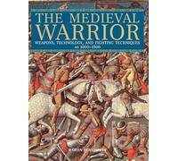 Medieval Warrior: Weapons, Technology, and Fighting Techniques, AD 1000-1500