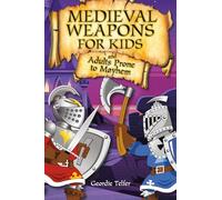 Medieval Weapons for Kids: and Adults Prone to Mayhem