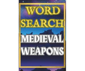 Medieval Weapons Word Search for Adults: 50 Challenging Puzzles: 50 Puzzles with 15 Words Each | Relaxing Brain Games for Fans of Knights, Swords and Medieval Battles