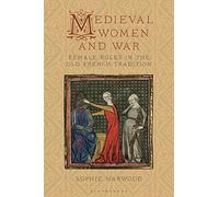 Medieval Women and War: Female Roles in the Old French Tradition (Material Culture and the Medieval World)