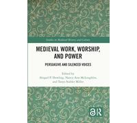 Medieval Work, Worship, and Power : Persuasive and Silenced Voices