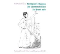 An Innovative Physician and Scientist in Britain and British India: The Life and Times of Sir William Brooke O’Shaughnessy, 1808-1889: 20 (Worlds of the East India Company)