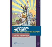 Medievalisms and Russia: The Contest for Imaginary Pasts (Arc Medievalist)