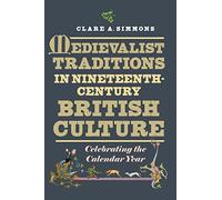 Medievalist Traditions in Nineteenth-Century British Culture: Celebrating the Calendar Year: 20 (Medievalism)