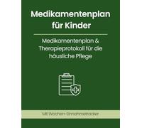 Medikamenten-Tracker für Kinder mit Einnahmeplan, Therapieprotokoll & Wochenübersicht zum Ausfüllen: Überblick für pflegende Eltern und Angehörige chronisch erkrankter Kinder
