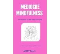 Mediocre Mindfulness: A Parody of Inner Peace and Other Failures (The Anti-Inspiration Collection)