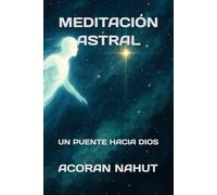 MEDITACIÓN ASTRAL: UN PUENTE HACIA DIOS (Camino hacia el silencio)