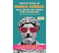 Meditaciones de Marco Aurelio para Gente sin Tiempo para Filosofar