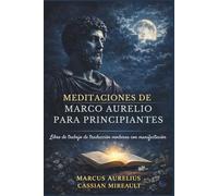 Meditaciones de Marco Aurelio para Principiantes: Libro de trabajo de traducción moderna con manifestación