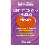 Meditaciones diarias, yo soy : la fuerza de la oración y de los derechos coordinados por los maestros de la luz
