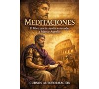 Meditaciones: El libro que te ayuda a entender a Marco Aurelio (Colección Sabiduría Antigua para la Vida Real)