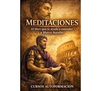 Meditaciones: El libro que te ayuda a entender a Marco Aurelio (Colección Sabiduría Antigua para la Vida Real)