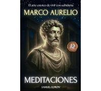 Meditaciones Marco Aurelio: El Arte estoico de vivir con sabiduria, Los 12 Libros Completos con una Traducción Moderna, Diario de un Emperador, ... de su estoicismo, Filosofía Romana, edic