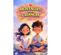 Meditações para crianças: Uma viagem mágica rumo à calma interior