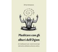 Meditare con gli alberi dell'Ogam: 20 meditazioni per vivere le energie dell’antico alfabeto arboreo celtico