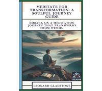 Meditate for Transformation - A Soulful Journey Guide: Embark on a Meditation Journey That Transforms from Within