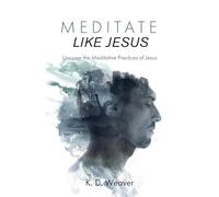 Meditate Like Jesus: Uncover the Meditative Practices of Jesus