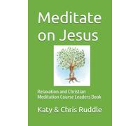 Meditate on Jesus: Relaxation and Christian Meditation Course Leaders Book (Bible for Beginners)