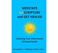 Meditate on Scripture and Get Healed: Claiming Your Inheritance of Good Health