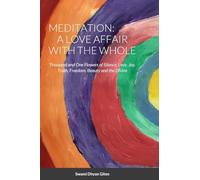 Meditation: A Love Affair with the Whole: Thousand and One Flowers of Silence, Love, Joy, Truth, Freedom, Beauty and the Divine