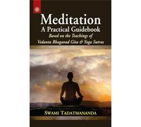 Meditation a Practical Guidebook: Based on the Teachings of Vedanta Bhagavad Gita and Yoga Sutra