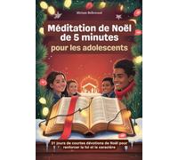 Méditation de Noël de 5 minutes pour les adolescents: 31 jours de courtes dévotions de Noël pour renforcer la foi et le caractère