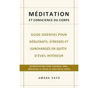 Méditation Et Conscience Du Corps: Guide Essentiel Pour Débutants, Stressés Et Surchargés En Quête D’Éveil Intérieur - Comment 30 Méditations ... La Porte À Un Éveil Profond Et Durable.