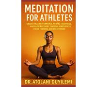 MEDITATION FOR ATHLETES: Unlock Peak Performance, Mental Toughness, And Rapid Recovery Through Mindfulness, Focus Training and Breathwork