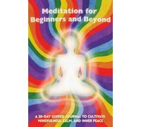 MEDITATION FOR BEGINNERS AND BEYOND: A 30-Day Guided Journal to Cultivate Mindfulness, Calm, and Inner Peace