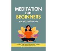 Meditation for Beginners (No Woo-Woo Involved): A Simple, No-Stress Guide to Build a Daily Practice, Reduce Anxiety, and Feel More Peace