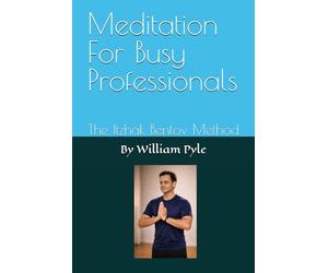Meditation For Busy Professionals: The Itzhak Bentov Method: 1 (The Busy Professional’s Wellness Series)