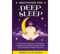 Meditation For Deep Sleep: Overcome Insomnia, Fall Asleep Instantly, and Wake Up Refreshed with Calming Guided Practices: 1 (Inner Healing)
