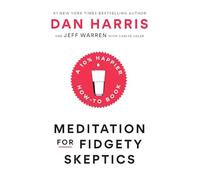 Meditation for Fidgety Skeptics: A 10% Happier How-To Book
