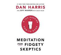 Meditation For Fidgety Skeptics: A 10% Happier How-To Book